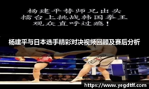 杨建平与日本选手精彩对决视频回顾及赛后分析