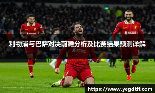利物浦与巴萨对决前瞻分析及比赛结果预测详解